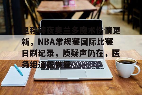英雄联盟投注- 里程碑夜奥兰多魔术伤情更新，NBA常规赛国际比赛日刷纪录，质疑声仍在，医务组通报恢复
